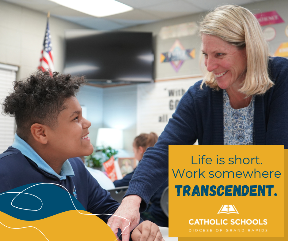 Life is short. Work somewhere transcendent: Catholic Schools, Diocese of Grand Rapids.